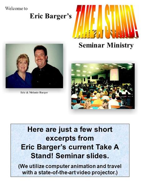 Here are just a few short excerpts from Eric Barger’s current Take A Stand! Seminar slides. (We utilize computer animation and travel with a state-of-the-art.