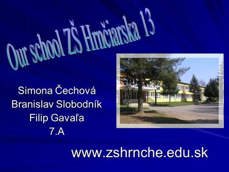 Www.zshrnche.edu.sk Simona Čechová Branislav Slobodník Filip Gavaľa 7.A.