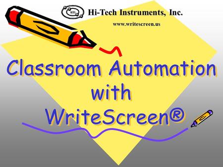 Classroom Automation with WriteScreen® Hi-Tech Instruments, Inc. www.writescreen.us.