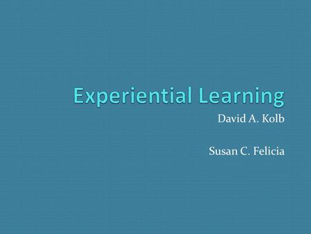 David A. Kolb Susan C. Felicia. Origin  Expanded upon earlier work by John Dewey and Kurt Levin, theorist David A. Kolb (born 1939) believes “learning.