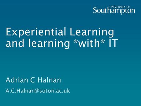 Experiential Learning and learning *with* IT Adrian C Halnan