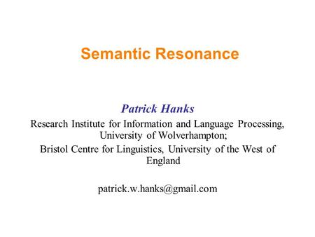 Semantic Resonance Patrick Hanks Research Institute for Information and Language Processing, University of Wolverhampton; Bristol Centre for Linguistics,