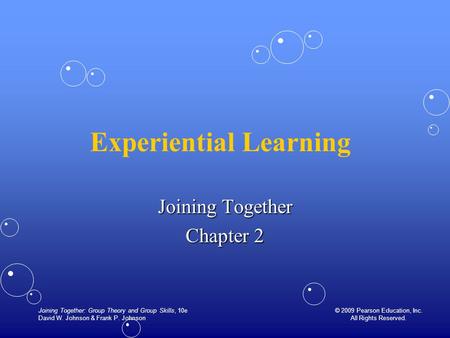 Joining Together: Group Theory and Group Skills, 10e David W. Johnson & Frank P. Johnson © 2009 Pearson Education, Inc. All Rights Reserved. Experiential.