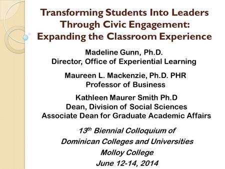 Transforming Students Into Leaders Through Civic Engagement: Expanding the Classroom Experience Maureen L. Mackenzie, Ph.D. PHR Professor of Business 13.