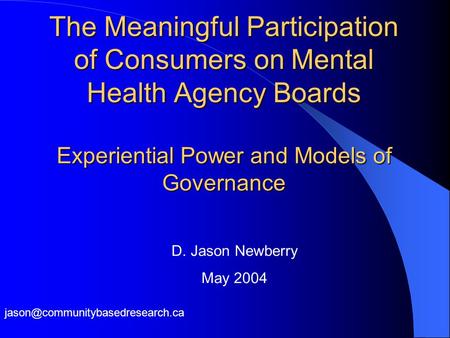 The Meaningful Participation of Consumers on Mental Health Agency Boards Experiential Power and Models of Governance D. Jason Newberry May 2004