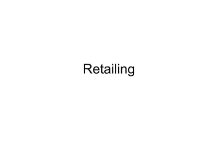 Retailing. What Is Retailing? Selling products or services directly to final consumers for their personal or business use.