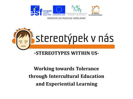 - STEREOTYPES WITHIN US- Working towards Tolerance through Intercultural Education and Experiential Learning.