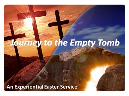 Journey to the Empty Tomb An Experiential Easter Service.