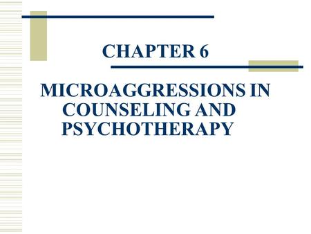CHAPTER 6 MICROAGGRESSIONS IN COUNSELING AND PSYCHOTHERAPY