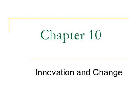 Chapter 10 Innovation and Change. 2 What Would You Do? Product Innovation at Kimberly-Clark Procter & Gamble is determined to lead the market in diapers.