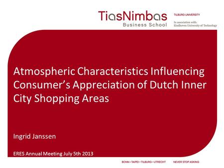 Atmospheric Characteristics Influencing Consumer’s Appreciation of Dutch Inner City Shopping Areas Ingrid Janssen ERES Annual Meeting July 5th 2013.