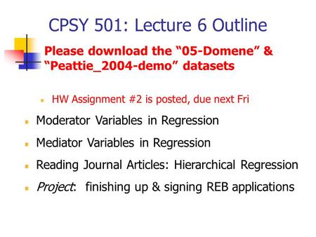 CPSY 501: Lecture 6 Outline HW Assignment #2 is posted, due next Fri Moderator Variables in Regression Mediator Variables in Regression Reading Journal.