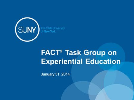 FACT² Task Group on Experiential Education January 31, 2014.