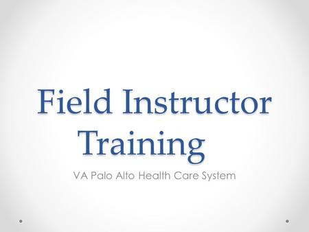 Field Instructor Training VA Palo Alto Health Care System.