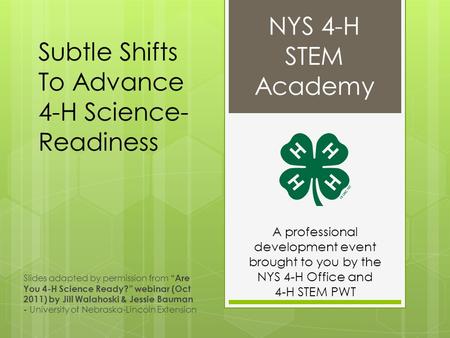 NYS 4-H STEM Academy Slides adapted by permission from “Are You 4-H Science Ready?” webinar (Oct 2011) by Jill Walahoski & Jessie Bauman - University of.