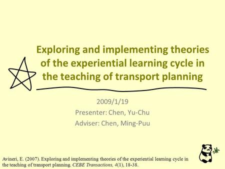 Exploring and implementing theories of the experiential learning cycle in the teaching of transport planning 2009/1/19 Presenter: Chen, Yu-Chu Adviser: