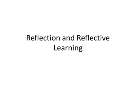 Reflection and Reflective Learning. Re-cap (and questions?)
