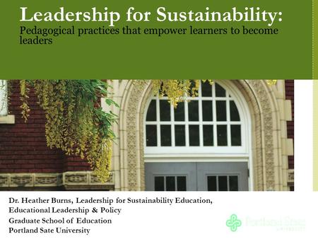 Leadership for Sustainability: Pedagogical practices that empower learners to become leaders Dr. Heather Burns, Leadership for Sustainability Education,