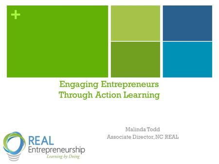 + Malinda Todd Associate Director, NC REAL Engaging Entrepreneurs Through Action Learning.