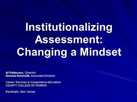 Institutionalizing Assessment: Changing a Mindset Al Foderaro, Director Denise Schmidt, Associate Director Career Services & Cooperative Education COUNTY.