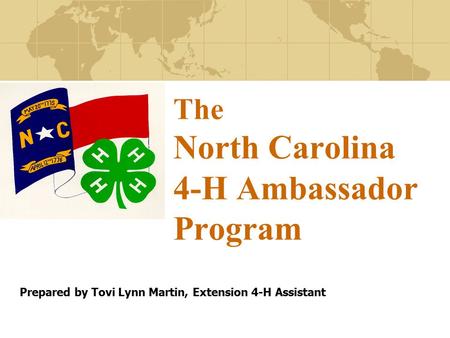 The North Carolina 4-H Ambassador Program Prepared by Tovi Lynn Martin, Extension 4-H Assistant.