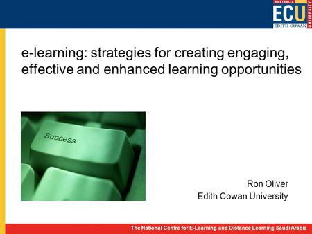 The National Centre for E-Learning and Distance Learning Saudi Arabia e-learning: strategies for creating engaging, effective and enhanced learning opportunities.