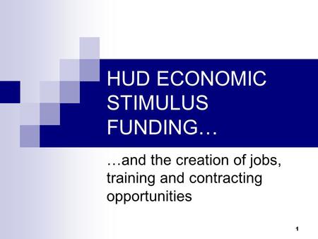 1 HUD ECONOMIC STIMULUS FUNDING… …and the creation of jobs, training and contracting opportunities.