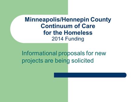 Minneapolis/Hennepin County Continuum of Care for the Homeless 2014 Funding Informational proposals for new projects are being solicited.