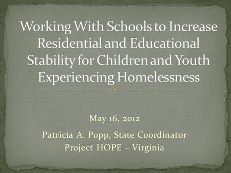 May 16, 2012 Patricia A. Popp, State Coordinator Project HOPE – Virginia.