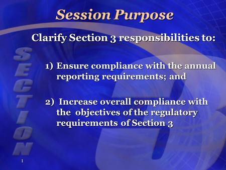 1 Session Purpose Clarify Section 3 responsibilities to: 1)Ensure compliance with the annual reporting requirements; and 2)Increase overall compliance.