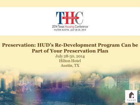 Preservation: HUD’s Re-Development Program Can be Part of Your Preservation Plan July 28-30, 2014 Hilton Hotel Austin, TX.
