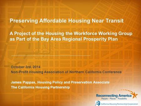 Preserving Affordable Housing Near Transit A Project of the Housing the Workforce Working Group as Part of the Bay Area Regional Prosperity Plan October.