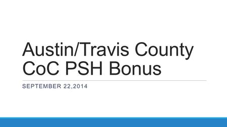 Austin/Travis County CoC PSH Bonus SEPTEMBER 22,2014.