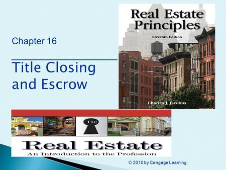 © 2010 by Cengage Learning Chapter 16 ________________ Title Closing and Escrow.