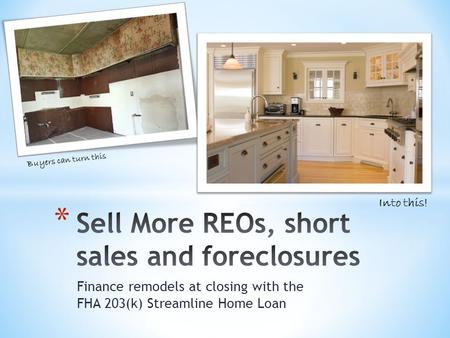 Finance remodels at closing with the FHA 203(k) Streamline Home Loan Buyers can turn this Into this!