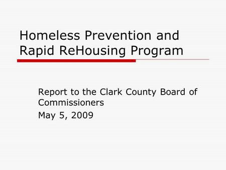 Homeless Prevention and Rapid ReHousing Program Report to the Clark County Board of Commissioners May 5, 2009.