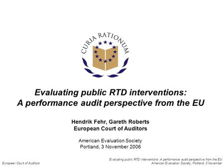Evaluating public RTD interventions: A performance audit perspective from the EU European Court of Auditors American Evaluation Society, Portland, 3 November.
