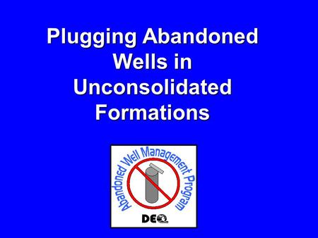 Plugging Abandoned Wells in Unconsolidated Formations.