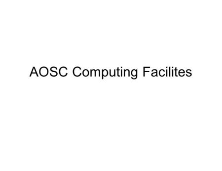 AOSC Computing Facilites. System Statistics/Standards Number of Users: 261 Number of public seats: 30 (Instructional Lab: 3428, Lab 1: 3408) Filesystems:137.