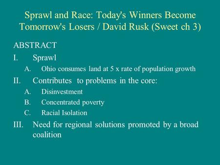 Sprawl and Race: Today's Winners Become Tomorrow's Losers / David Rusk (Sweet ch 3) ABSTRACT I.Sprawl A.Ohio consumes land at 5 x rate of population growth.