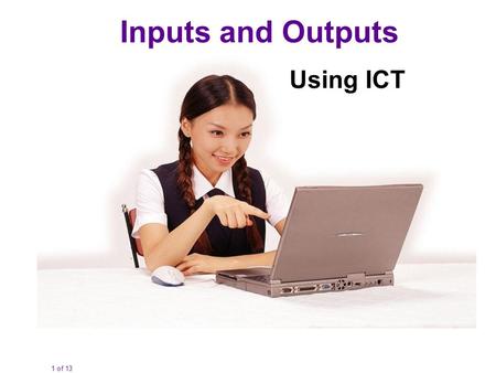 1 of 13 Inputs and Outputs Using ICT. 2 of 13 You need to know about a range of computing devices including: Desktop computers Laptops Tablets Netbooks.
