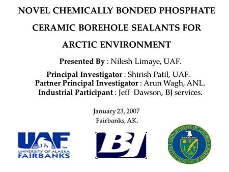 NOVEL CHEMICALLY BONDED PHOSPHATE CERAMIC BOREHOLE SEALANTS FOR ARCTIC ENVIRONMENT NOVEL CHEMICALLY BONDED PHOSPHATE CERAMIC BOREHOLE SEALANTS FOR ARCTIC.