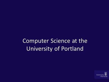 Computer Science at the University of Portland. Choosing your major Skills Interest Opportunities.