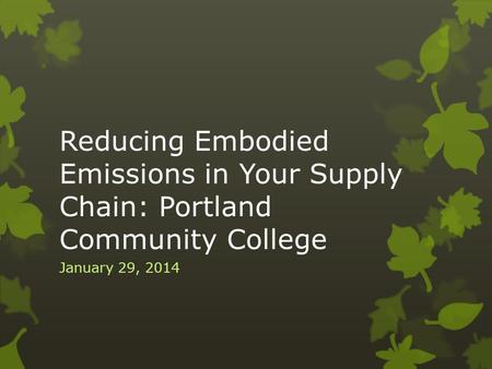 Reducing Embodied Emissions in Your Supply Chain: Portland Community College January 29, 2014.