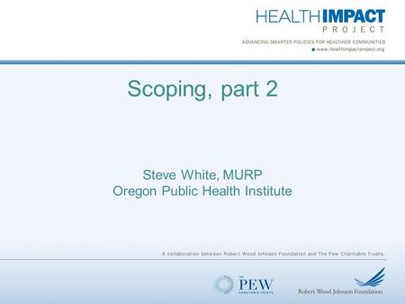 Scoping, part 2 Steve White, MURP Oregon Public Health Institute.