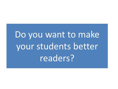 Do you want to make your students better readers?.