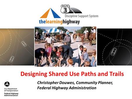 Designing Shared Use Paths and Trails Christopher Douwes, Community Planner, Federal Highway Administration.