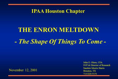 - The Shape Of Things To Come - John E. Olson, CFA SVP & Director of Research Sanders Morris Harris Houston, TX 713/220-5151 IPAA Houston Chapter November.
