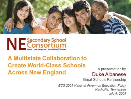 A Multistate Collaboration to Create World-Class Schools Across New England A presentation by Duke Albanese Great Schools Partnership ECS 2009 National.