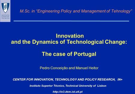 M.Sc. in “Engineering Policy and Management of Tehnology” CENTER FOR INNOVATION, TECHNOLOGY AND POLICY RESEARCH, IN+ Instituto Superior Técnico, Technical.